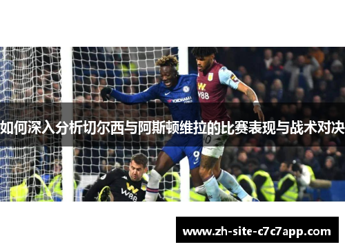 如何深入分析切尔西与阿斯顿维拉的比赛表现与战术对决