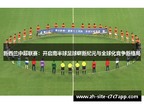 新西兰中超联赛:开启南半球足球崭新纪元与全球化竞争新格局 新西兰中超联赛:开启南半球足球崭新纪元与全球化竞争新格局
