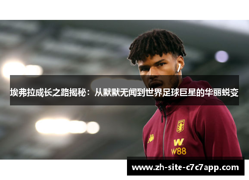 埃弗拉成长之路揭秘：从默默无闻到世界足球巨星的华丽蜕变