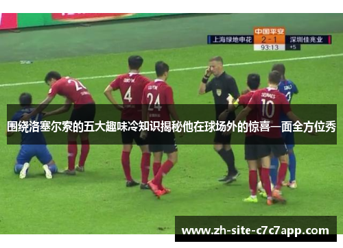 围绕洛塞尔索的五大趣味冷知识揭秘他在球场外的惊喜一面全方位秀 围绕洛塞尔索的五大趣味冷知识揭秘他在球场外的惊喜一面全方位秀