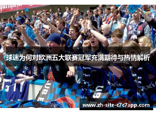 球迷为何对欧洲五大联赛冠军充满期待与热情解析 球迷为何对欧洲五大联赛冠军充满期待与热情解析