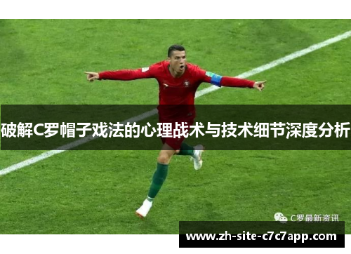破解C罗帽子戏法的心理战术与技术细节深度分析 破解C罗帽子戏法的心理战术与技术细节深度分析