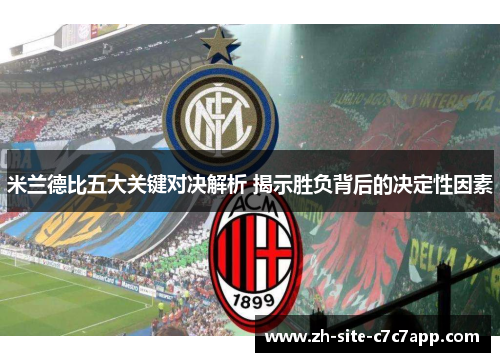 米兰德比五大关键对决解析 揭示胜负背后的决定性因素