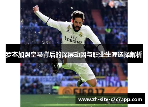 罗本加盟皇马背后的深层动因与职业生涯选择解析