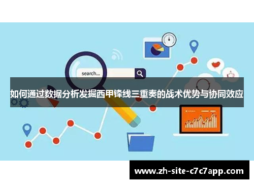如何通过数据分析发掘西甲锋线三重奏的战术优势与协同效应