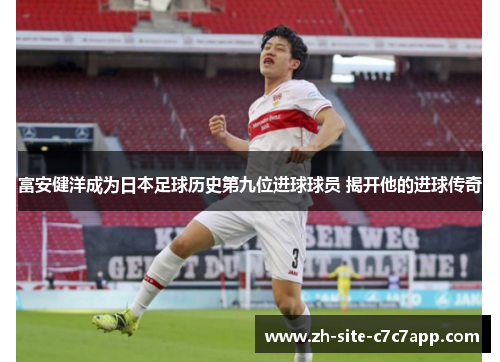 富安健洋成为日本足球历史第九位进球球员 揭开他的进球传奇