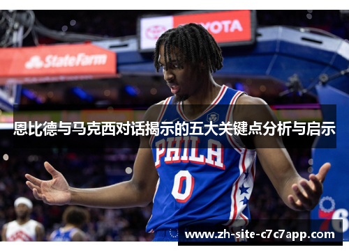 恩比德与马克西对话揭示的五大关键点分析与启示 恩比德与马克西对话揭示的五大关键点分析与启示