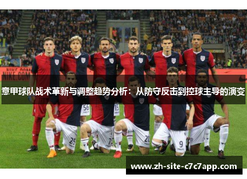 意甲球队战术革新与调整趋势分析:从防守反击到控球主导的演变 意甲球队战术革新与调整趋势分析:从防守反击到控球主导的演变