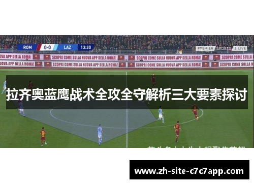 拉齐奥蓝鹰战术全攻全守解析三大要素探讨 拉齐奥蓝鹰战术全攻全守解析三大要素探讨