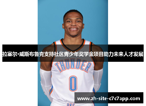 拉塞尔·威斯布鲁克支持社区青少年奖学金项目助力未来人才发展