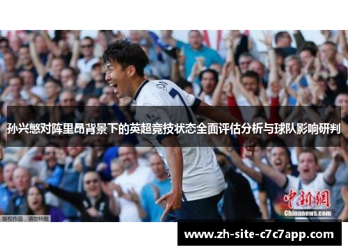 孙兴慜对阵里昂背景下的英超竞技状态全面评估分析与球队影响研判