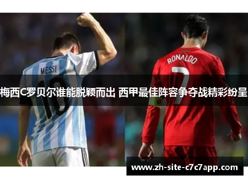 梅西C罗贝尔谁能脱颖而出 西甲最佳阵容争夺战精彩纷呈 梅西C罗贝尔谁能脱颖而出 西甲最佳阵容争夺战精彩纷呈