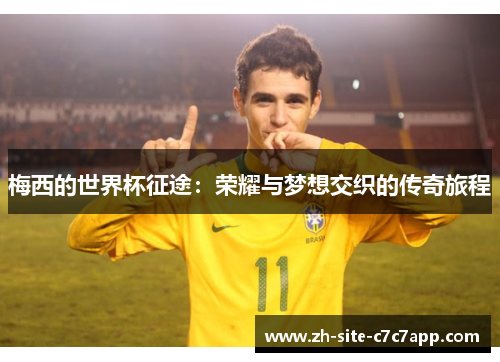 梅西的世界杯征途:荣耀与梦想交织的传奇旅程 梅西的世界杯征途:荣耀与梦想交织的传奇旅程