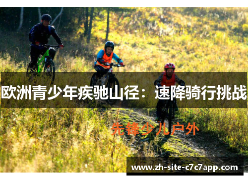 欧洲青少年疾驰山径:速降骑行挑战 欧洲青少年疾驰山径:速降骑行挑战