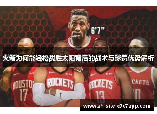 火箭为何能轻松战胜太阳背后的战术与球员优势解析 火箭为何能轻松战胜太阳背后的战术与球员优势解析