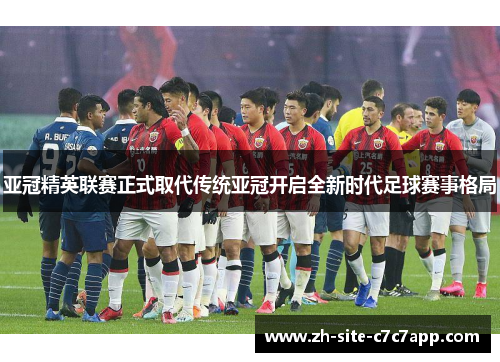 亚冠精英联赛正式取代传统亚冠开启全新时代足球赛事格局