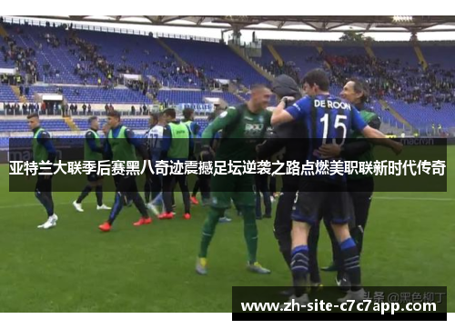 亚特兰大联季后赛黑八奇迹震撼足坛逆袭之路点燃美职联新时代传奇 亚特兰大联季后赛黑八奇迹震撼足坛逆袭之路点燃美职联新时代传奇