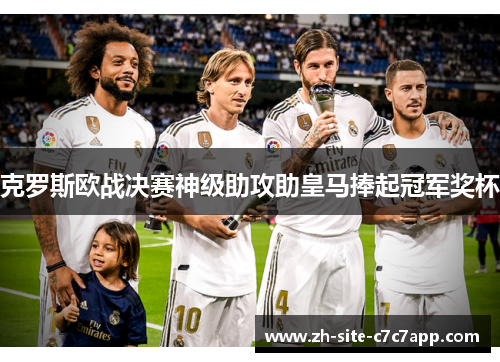 克罗斯欧战决赛神级助攻助皇马捧起冠军奖杯 克罗斯欧战决赛神级助攻助皇马捧起冠军奖杯