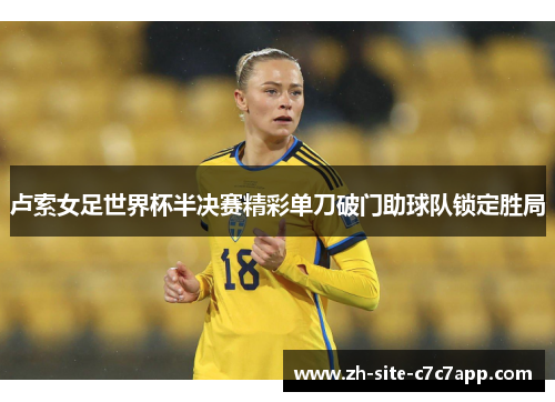 卢索女足世界杯半决赛精彩单刀破门助球队锁定胜局 卢索女足世界杯半决赛精彩单刀破门助球队锁定胜局
