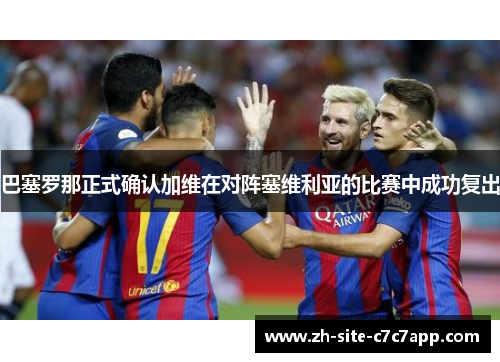 巴塞罗那正式确认加维在对阵塞维利亚的比赛中成功复出 巴塞罗那正式确认加维在对阵塞维利亚的比赛中成功复出