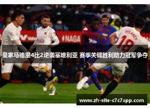 皇家马德里4比2逆袭塞维利亚 赛季关键胜利助力冠军争夺