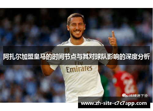 阿扎尔加盟皇马的时间节点与其对球队影响的深度分析 阿扎尔加盟皇马的时间节点与其对球队影响的深度分析