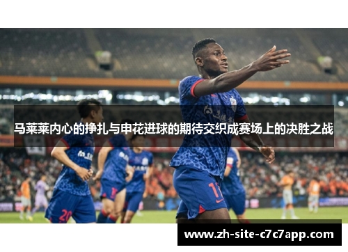 马莱莱内心的挣扎与申花进球的期待交织成赛场上的决胜之战 马莱莱内心的挣扎与申花进球的期待交织成赛场上的决胜之战